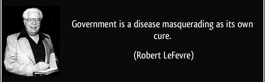 Quote: Government is a Disease Masquerading as its Own Cure - Robert Lefevre